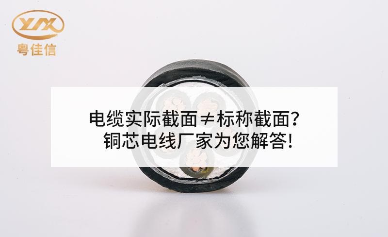 電纜實際截面≠標稱截面？銅芯電線廠家粵佳信為您解答!