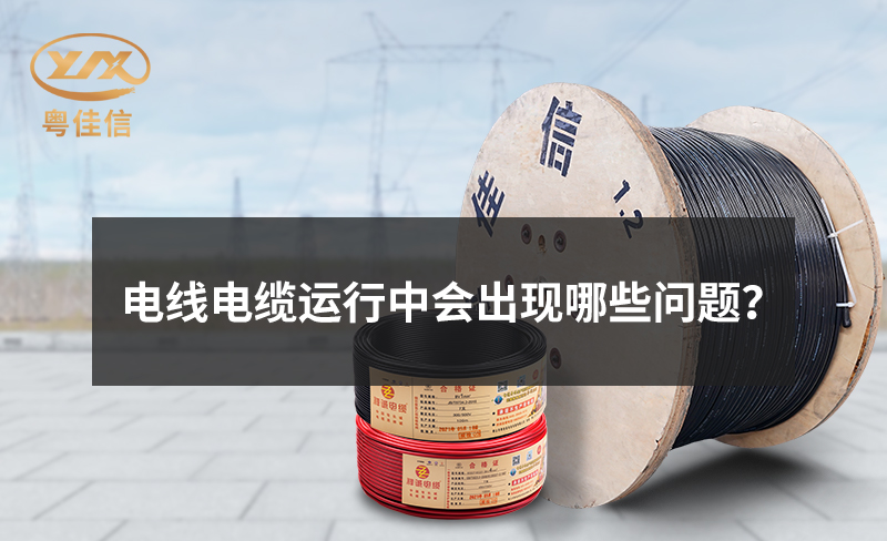 電線電纜運行中會出現(xiàn)哪些問題？